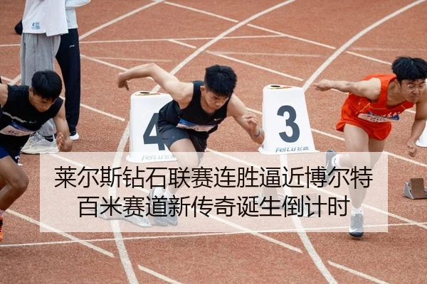 莱尔斯钻石联赛连胜逼近博尔特 百米赛道新传奇诞生倒计时